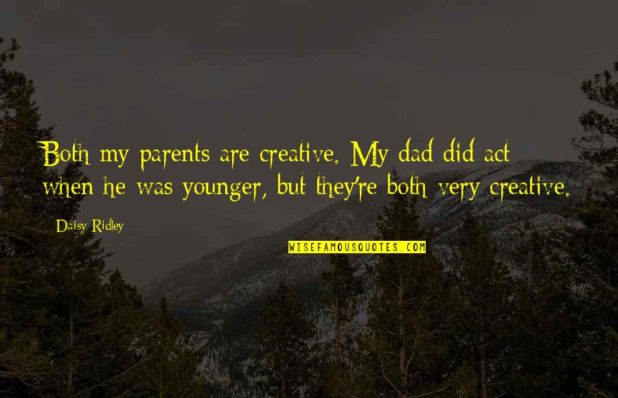 Levin Associates Quotes By Daisy Ridley: Both my parents are creative. My dad did Levin Associates Quotes By Daisy Ridley: Both my parents are creative. My dad did