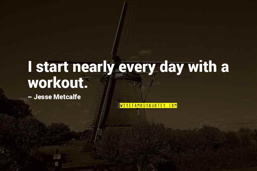 Levinas Nameless Quotes By Jesse Metcalfe: I start nearly every day with a workout.