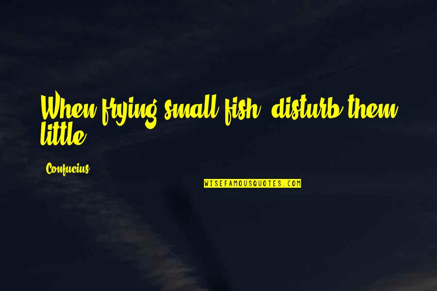 Levines Department Quotes By Confucius: When frying small fish, disturb them little. Levines Department Quotes By Confucius: When frying small fish, disturb them little.