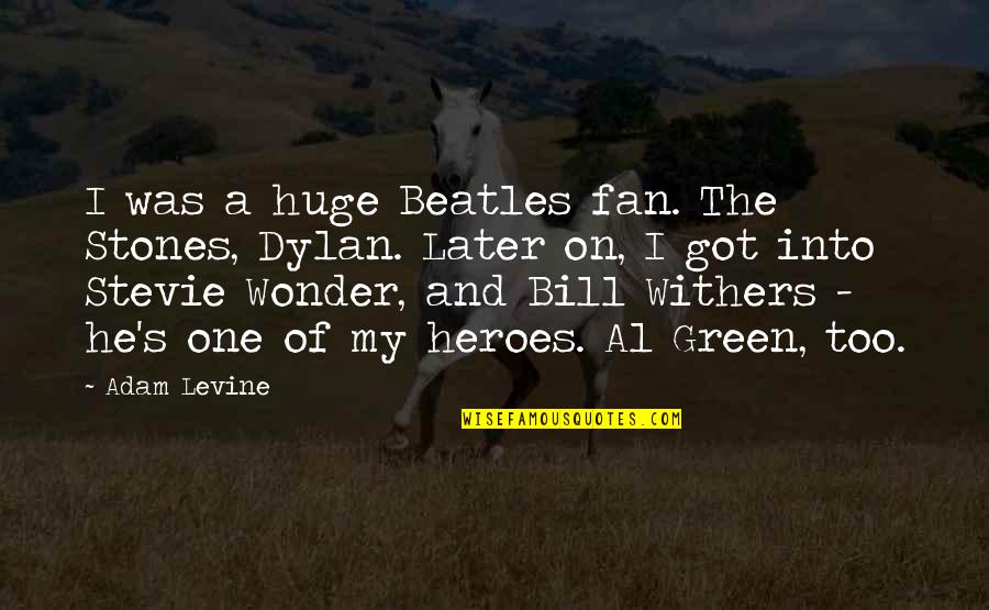 Levine's Quotes By Adam Levine: I was a huge Beatles fan. The Stones,