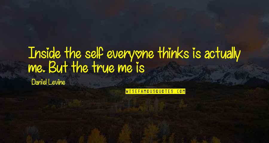 Levine's Quotes By Daniel Levine: Inside the self everyone thinks is actually me.