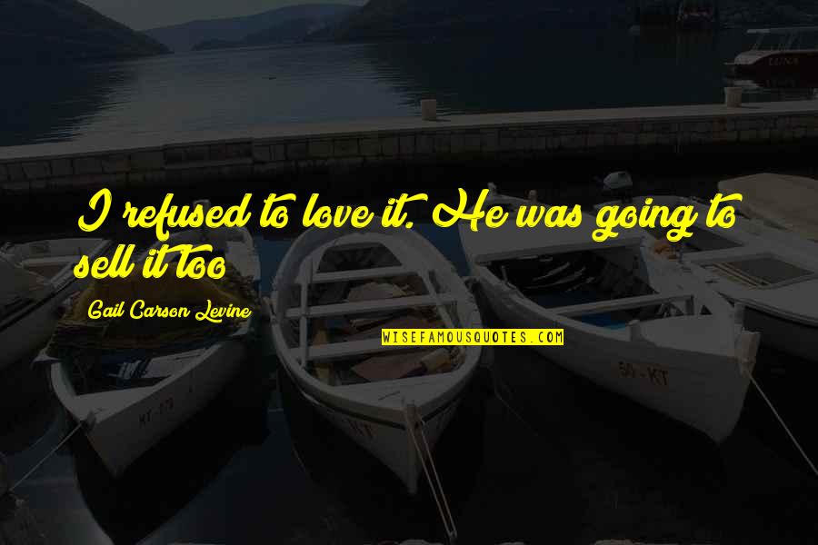 Levine's Quotes By Gail Carson Levine: I refused to love it. He was going