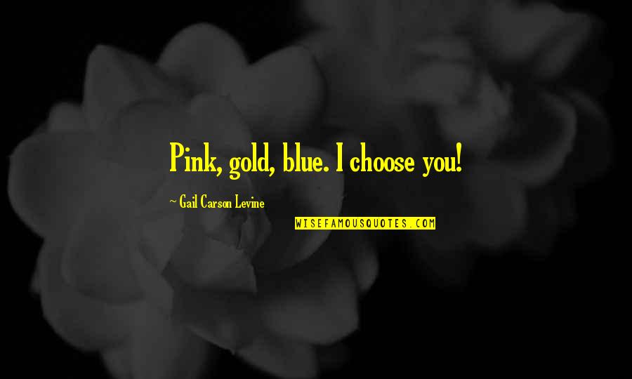Levine's Quotes By Gail Carson Levine: Pink, gold, blue. I choose you!