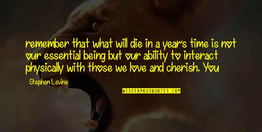 Levine's Quotes By Stephen Levine: remember that what will die in a year's