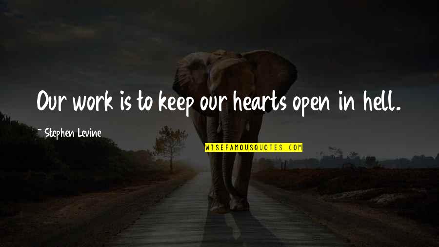 Levine's Quotes By Stephen Levine: Our work is to keep our hearts open