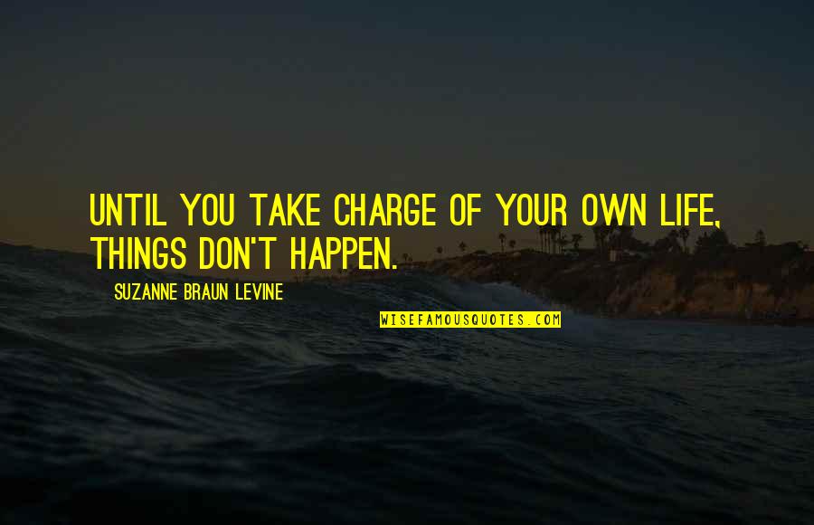 Levine's Quotes By Suzanne Braun Levine: Until you take charge of your own life,