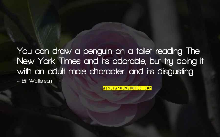 Levinger Quotes By Bill Watterson: You can draw a penguin on a toilet Levinger Quotes By Bill Watterson: You can draw a penguin on a toilet