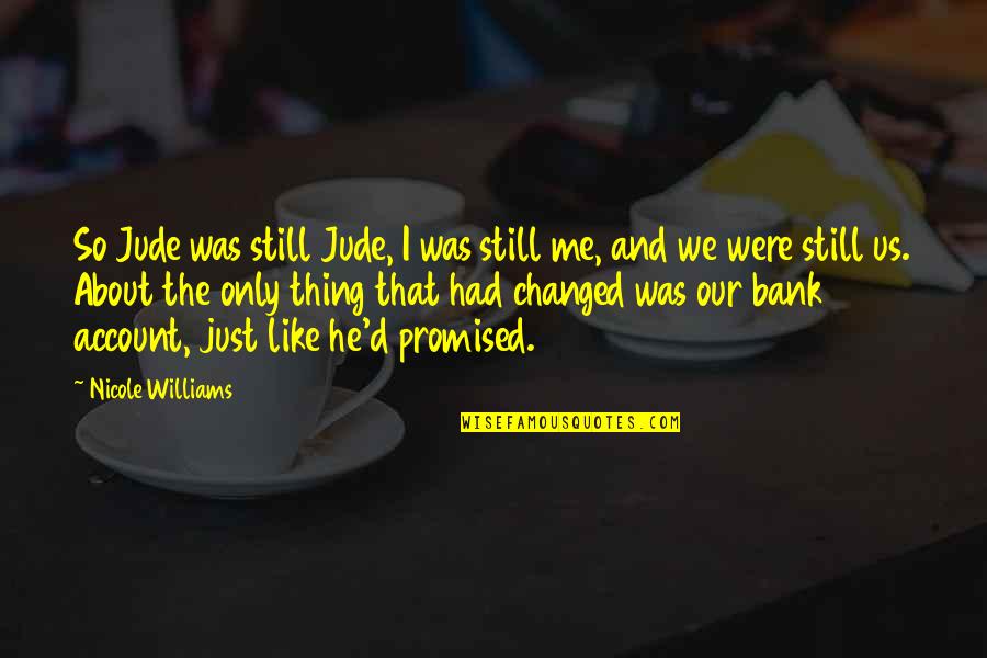 Levingston Funeral Port Quotes By Nicole Williams: So Jude was still Jude, I was still Levingston Funeral Port Quotes By Nicole Williams: So Jude was still Jude, I was still