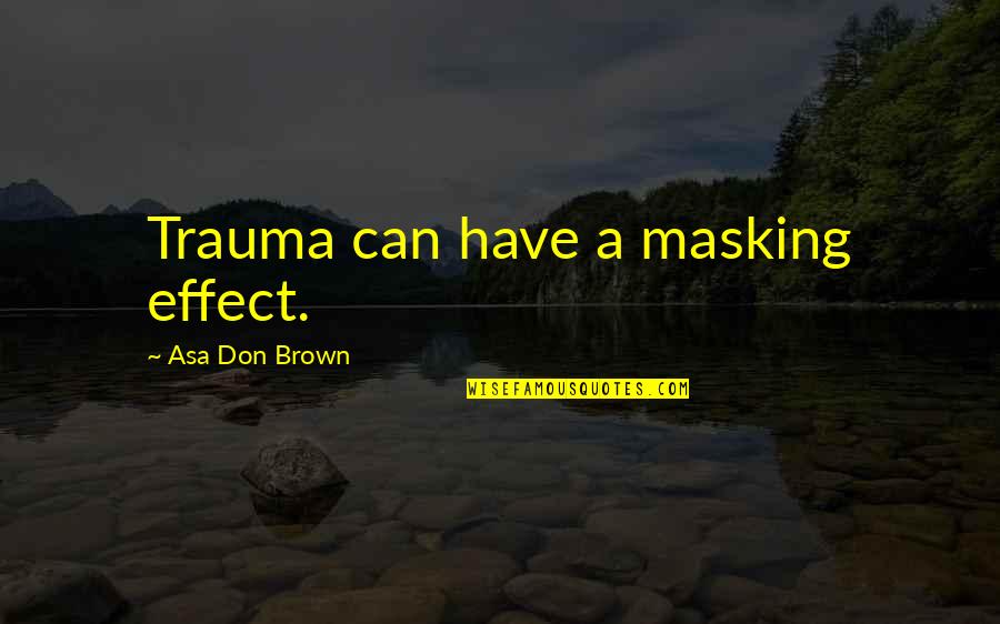 Levington Marina Quotes By Asa Don Brown: Trauma can have a masking effect.
