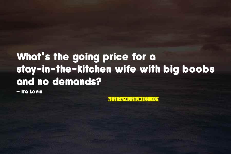 Levin's Quotes By Ira Levin: What's the going price for a stay-in-the-kitchen wife