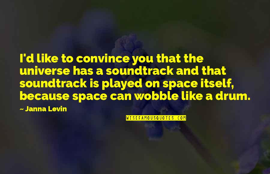 Levin's Quotes By Janna Levin: I'd like to convince you that the universe