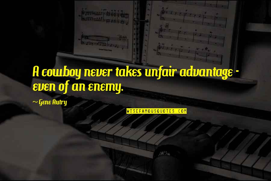 Levinsky College Quotes By Gene Autry: A cowboy never takes unfair advantage - even