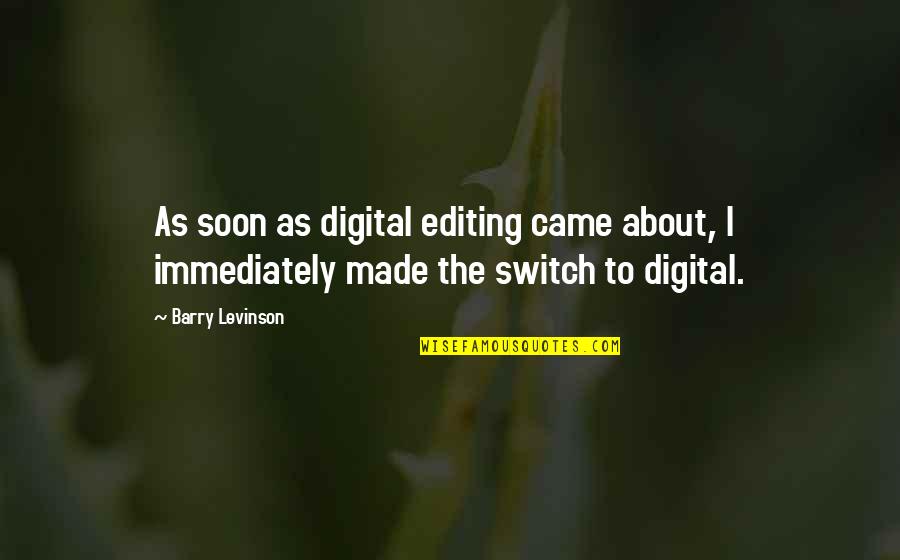 Levinson Quotes By Barry Levinson: As soon as digital editing came about, I