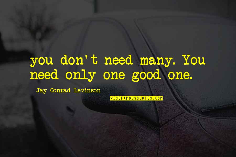 Levinson Quotes By Jay Conrad Levinson: you don't need many. You need only one