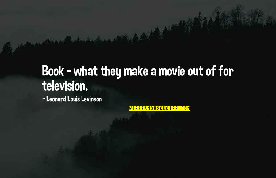 Levinson Quotes By Leonard Louis Levinson: Book - what they make a movie out