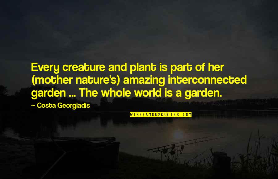 Levinthal And March Quotes By Costa Georgiadis: Every creature and plant is part of her Levinthal And March Quotes By Costa Georgiadis: Every creature and plant is part of her