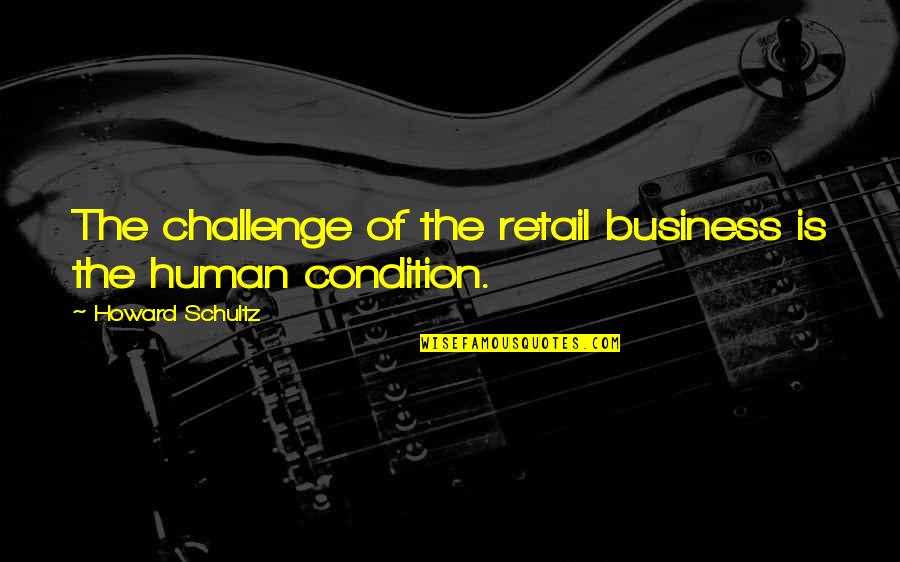 Leviola Quotes By Howard Schultz: The challenge of the retail business is the
