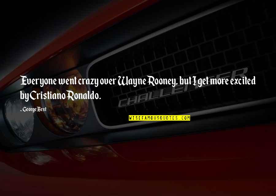 Leviosa Scene Quotes By George Best: Everyone went crazy over Wayne Rooney, but I