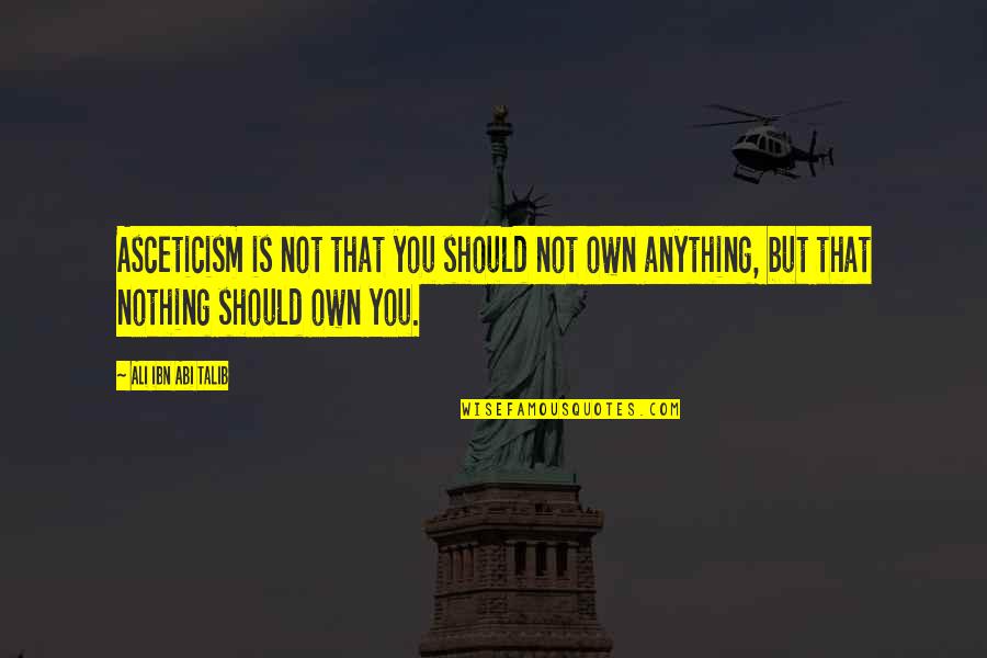 Leviosa Shades Quotes By Ali Ibn Abi Talib: Asceticism is not that you should not own Leviosa Shades Quotes By Ali Ibn Abi Talib: Asceticism is not that you should not own