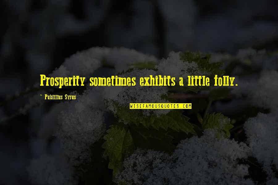Leviosar Quotes By Publilius Syrus: Prosperity sometimes exhibits a little folly.
