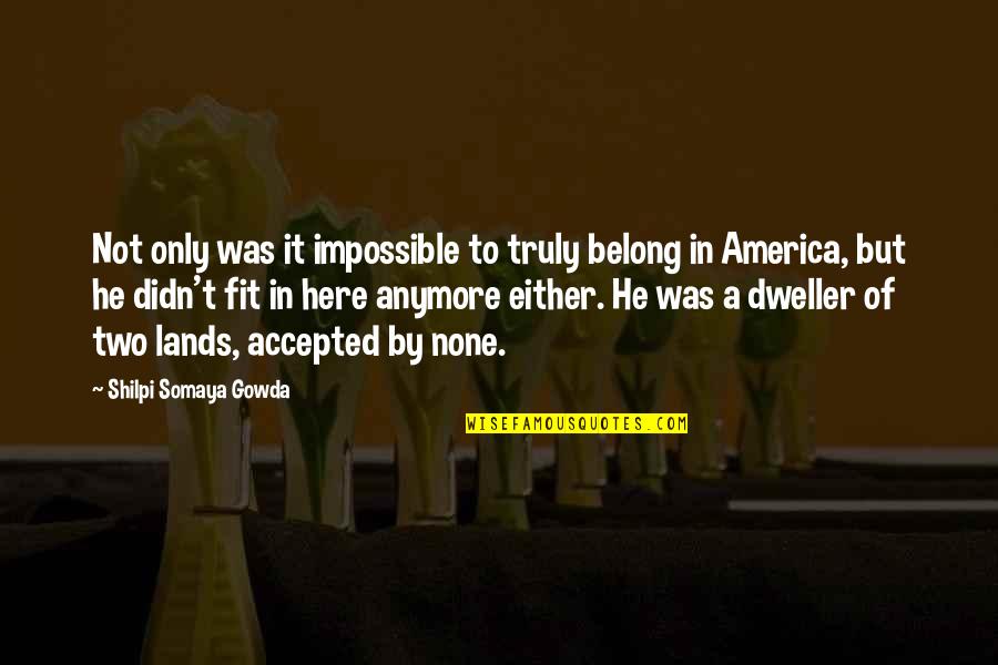 Levisa Lazer Quotes By Shilpi Somaya Gowda: Not only was it impossible to truly belong Levisa Lazer Quotes By Shilpi Somaya Gowda: Not only was it impossible to truly belong