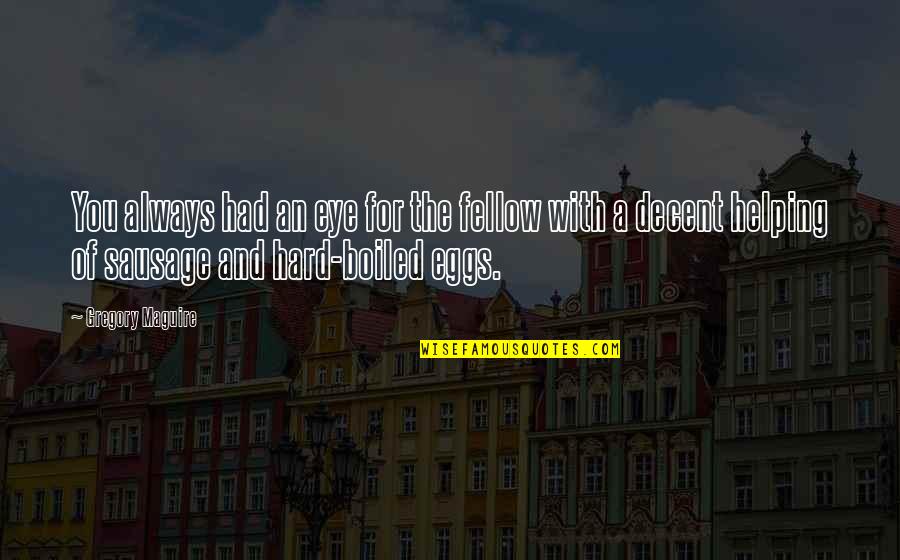Levitan Bakery Quotes By Gregory Maguire: You always had an eye for the fellow Levitan Bakery Quotes By Gregory Maguire: You always had an eye for the fellow