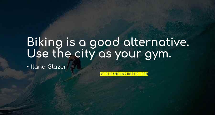Levitas Significado Quotes By Ilana Glazer: Biking is a good alternative. Use the city Levitas Significado Quotes By Ilana Glazer: Biking is a good alternative. Use the city