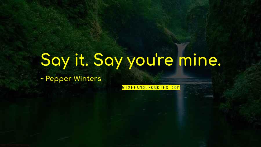Levitas Significado Quotes By Pepper Winters: Say it. Say you're mine. Levitas Significado Quotes By Pepper Winters: Say it. Say you're mine.