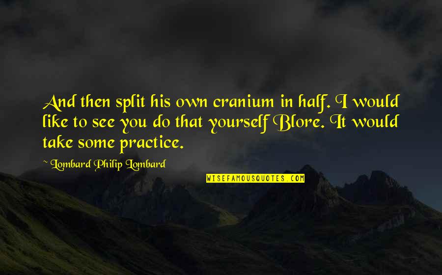 Levitating Quote Quotes By Lombard Philip Lombard: And then split his own cranium in half. Levitating Quote Quotes By Lombard Philip Lombard: And then split his own cranium in half.