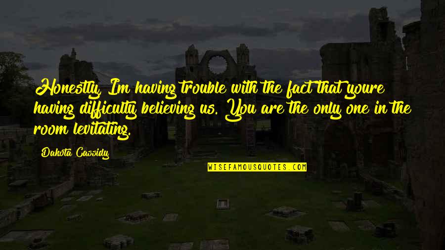 Levitating Quotes By Dakota Cassidy: Honestly, Im having trouble with the fact that Levitating Quotes By Dakota Cassidy: Honestly, Im having trouble with the fact that
