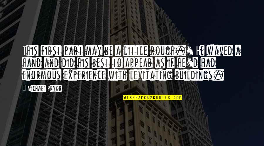 Levitating Quotes By Michael Pryor: This first part may be a little rough.' Levitating Quotes By Michael Pryor: This first part may be a little rough.'