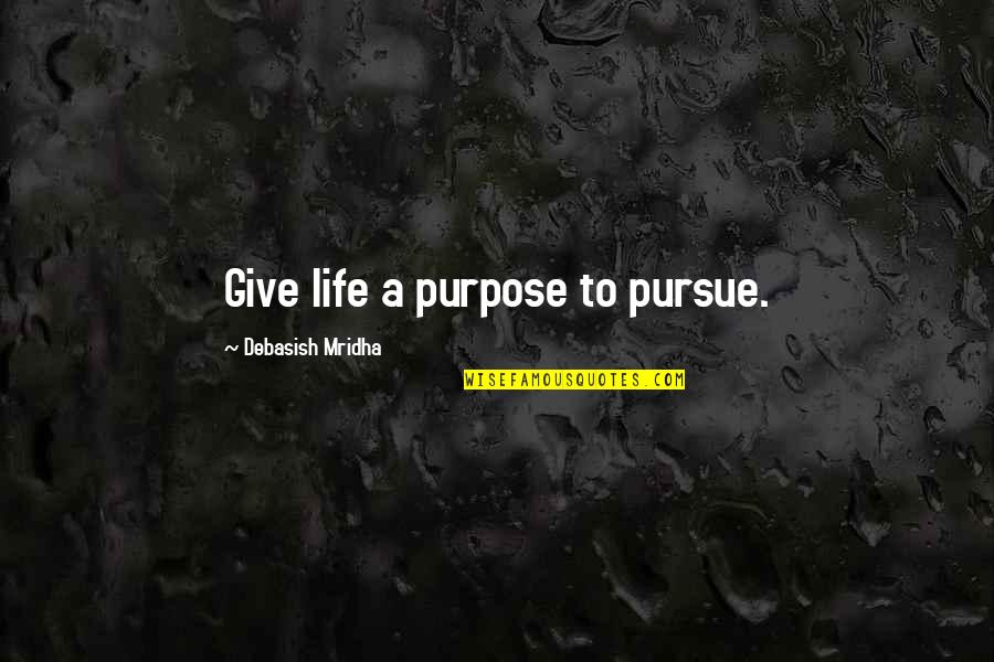 Levitation Illusion Quotes By Debasish Mridha: Give life a purpose to pursue. Levitation Illusion Quotes By Debasish Mridha: Give life a purpose to pursue.