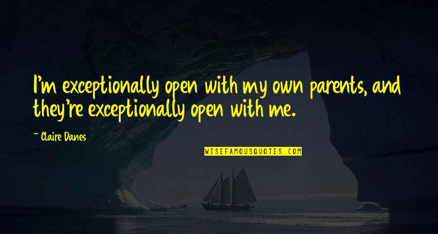 Levitation Spell Quotes By Claire Danes: I'm exceptionally open with my own parents, and