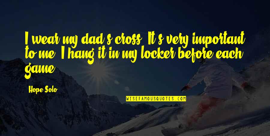 Levitch And Kriegsman Quotes By Hope Solo: I wear my dad's cross. It's very important Levitch And Kriegsman Quotes By Hope Solo: I wear my dad's cross. It's very important