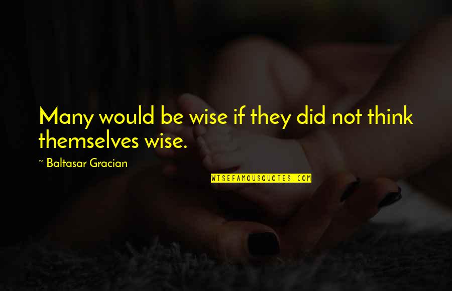 Leviter Quotes By Baltasar Gracian: Many would be wise if they did not Leviter Quotes By Baltasar Gracian: Many would be wise if they did not