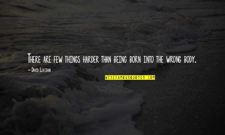 Levithan Quotes By David Levithan: There are few things harder than being born