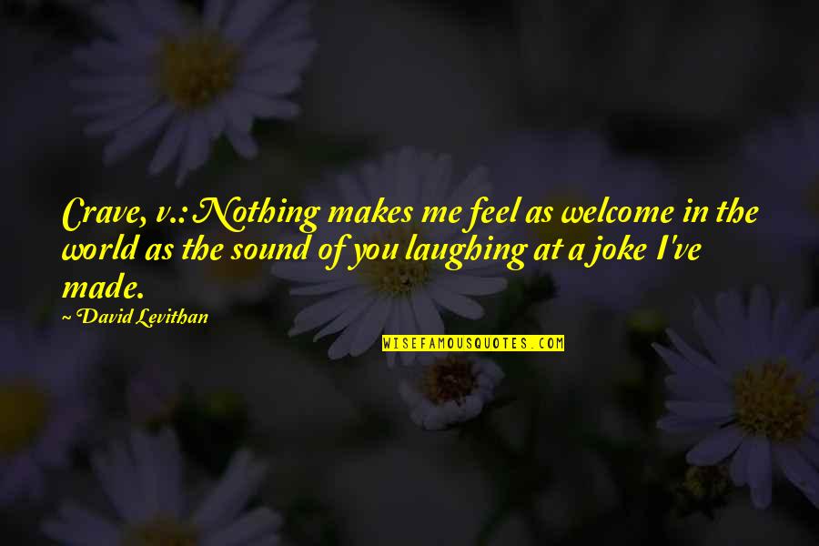 Levithan Quotes By David Levithan: Crave, v.: Nothing makes me feel as welcome