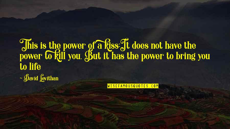 Levithan Quotes By David Levithan: This is the power of a kiss:It does
