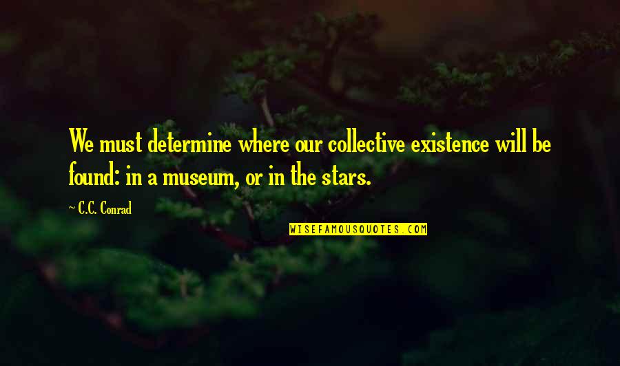 Levitico 19 Quotes By C.C. Conrad: We must determine where our collective existence will Levitico 19 Quotes By C.C. Conrad: We must determine where our collective existence will