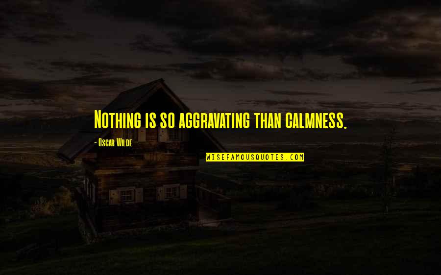 Leviticus Slaves Quotes By Oscar Wilde: Nothing is so aggravating than calmness.