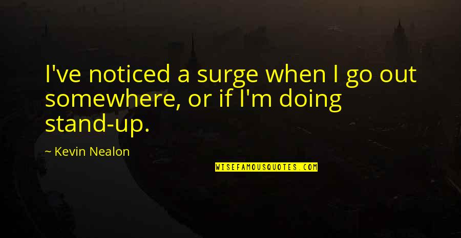 Levitin Youtube Quotes By Kevin Nealon: I've noticed a surge when I go out