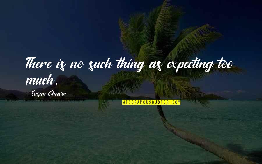 Leviton Light Quotes By Susan Cheever: There is no such thing as expecting too Leviton Light Quotes By Susan Cheever: There is no such thing as expecting too