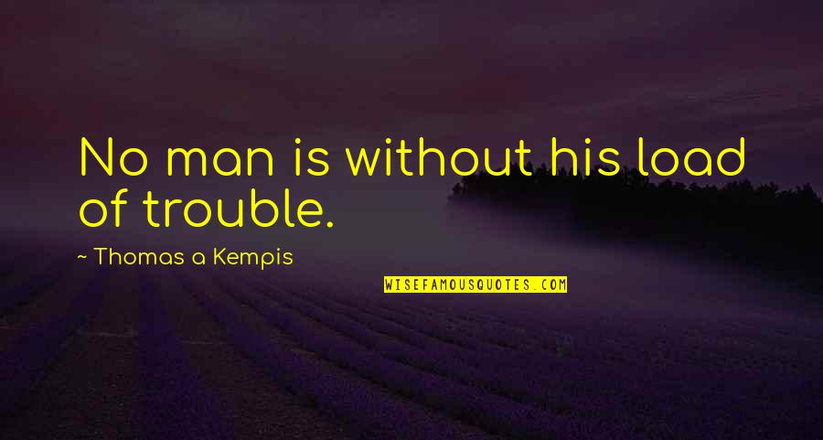 Leviton Quotes By Thomas A Kempis: No man is without his load of trouble.