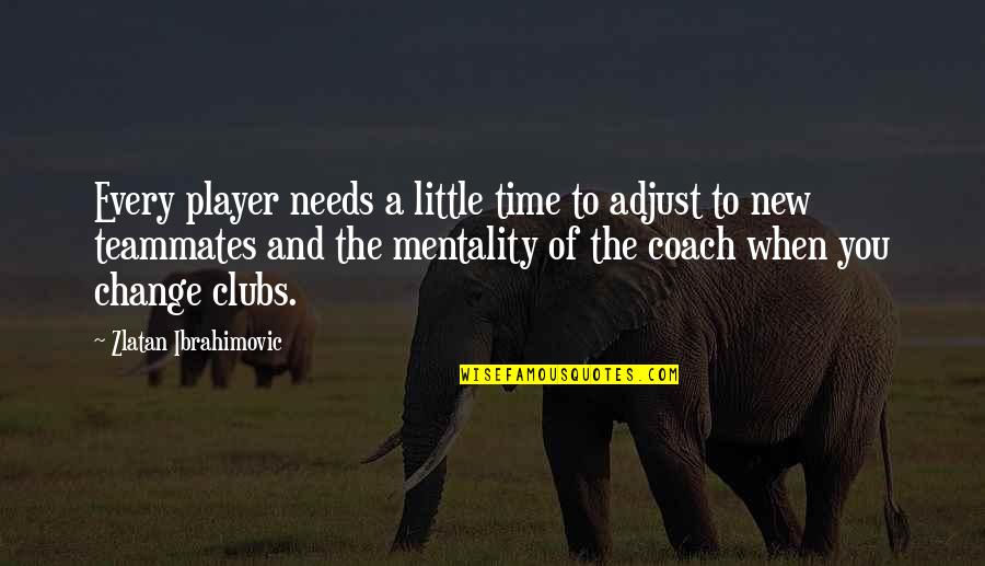 Levitsky And Ziblatt Quotes By Zlatan Ibrahimovic: Every player needs a little time to adjust Levitsky And Ziblatt Quotes By Zlatan Ibrahimovic: Every player needs a little time to adjust