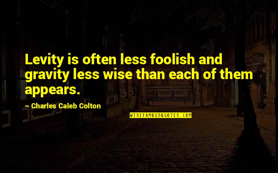 Levity Quotes By Charles Caleb Colton: Levity is often less foolish and gravity less