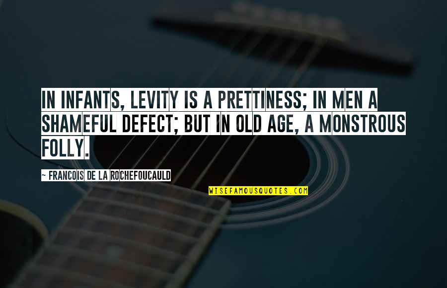 Levity Quotes By Francois De La Rochefoucauld: In infants, levity is a prettiness; in men