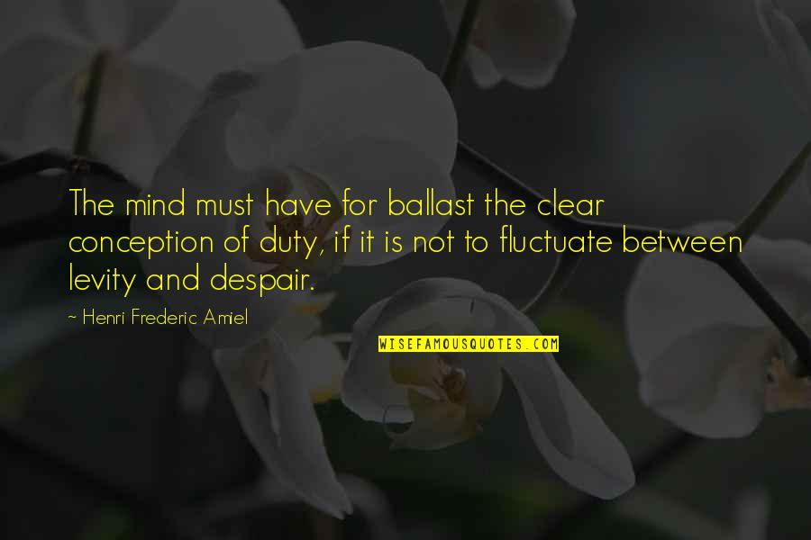 Levity Quotes By Henri Frederic Amiel: The mind must have for ballast the clear