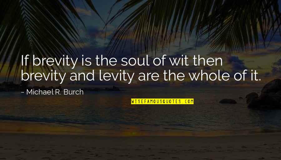 Levity Quotes By Michael R. Burch: If brevity is the soul of wit then
