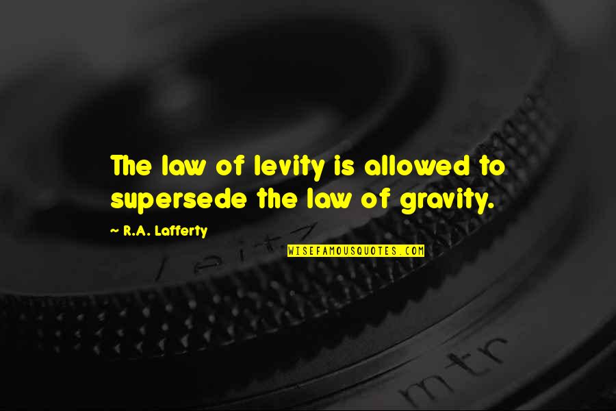 Levity Quotes By R.A. Lafferty: The law of levity is allowed to supersede