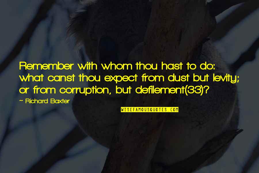Levity Quotes By Richard Baxter: Remember with whom thou hast to do: what